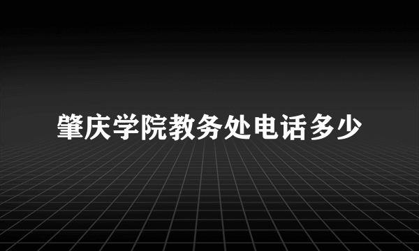 肇庆学院教务处电话多少