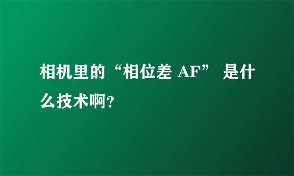 相机里的“相位差 AF” 是什么技术啊？