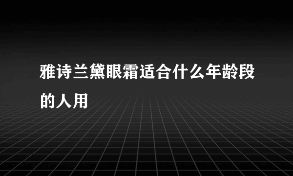 雅诗兰黛眼霜适合什么年龄段的人用