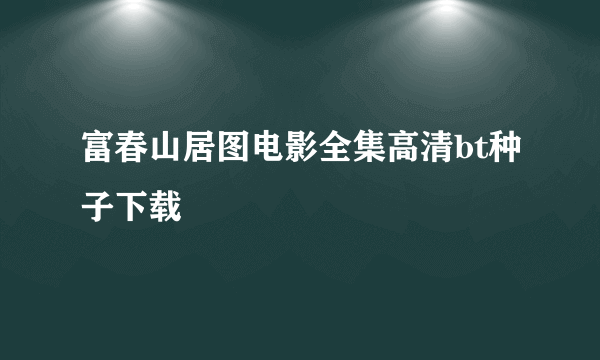 富春山居图电影全集高清bt种子下载