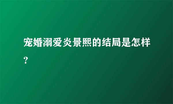 宠婚溺爱炎景熙的结局是怎样？