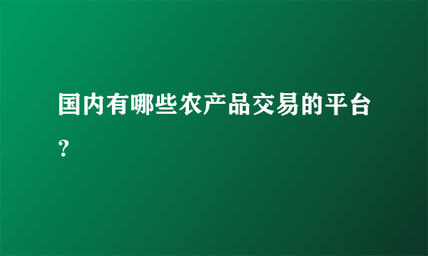 国内有哪些农产品交易的平台？