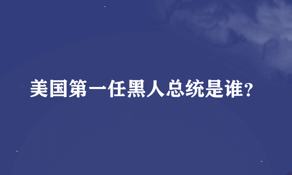 美国第一任黑人总统是谁？