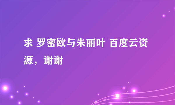 求 罗密欧与朱丽叶 百度云资源，谢谢