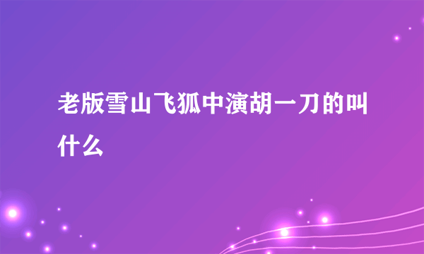 老版雪山飞狐中演胡一刀的叫什么