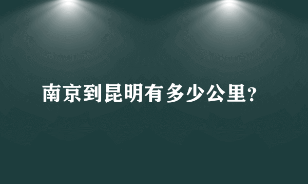 南京到昆明有多少公里？