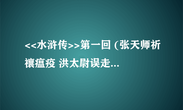 <<水浒传>>第一回 (张天师祈禳瘟疫 洪太尉误走妖魔)读后感