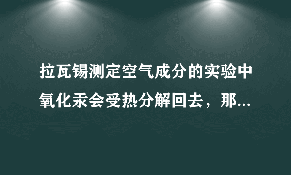 拉瓦锡测定空气成分的实验中氧化汞会受热分解回去，那实验结果又是怎样的出的？