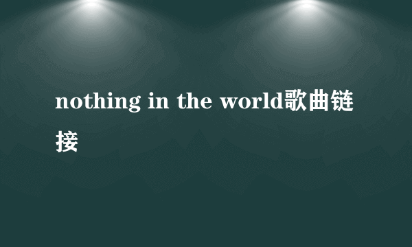 nothing in the world歌曲链接