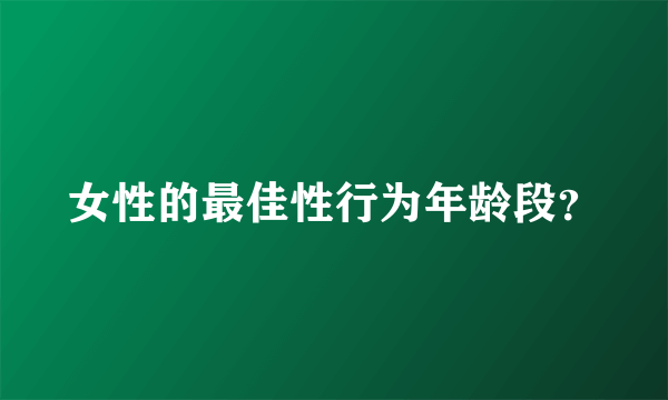 女性的最佳性行为年龄段？