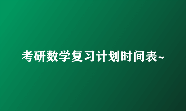 考研数学复习计划时间表~