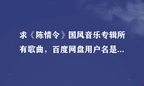 求《陈情令》国风音乐专辑所有歌曲，百度网盘用户名是风落衣。谢谢！