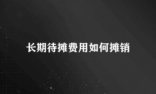 长期待摊费用如何摊销