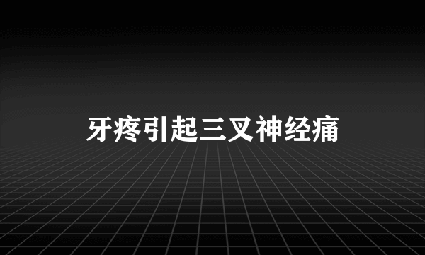 牙疼引起三叉神经痛