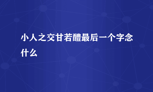 小人之交甘若醴最后一个字念什么