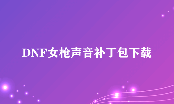 DNF女枪声音补丁包下载