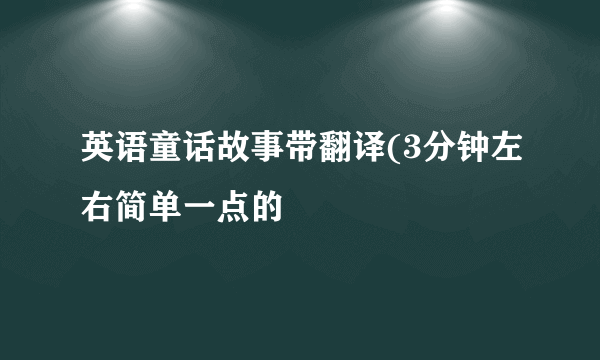 英语童话故事带翻译(3分钟左右简单一点的