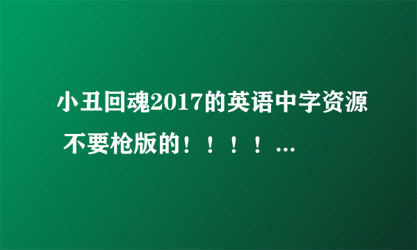 小丑回魂2017的英语中字资源 不要枪版的！！！！！！！！！