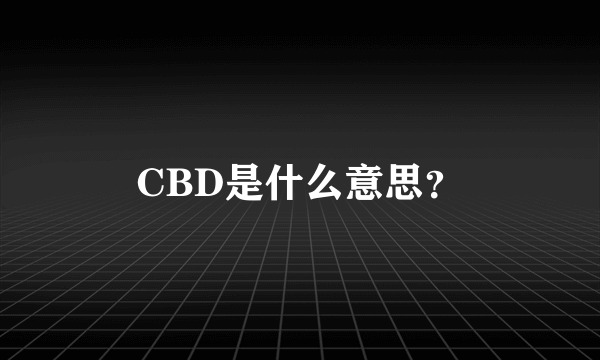 CBD是什么意思？