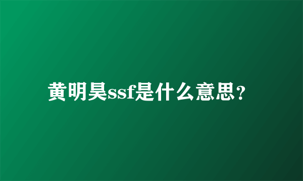 黄明昊ssf是什么意思？