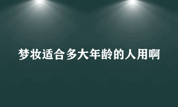 梦妆适合多大年龄的人用啊