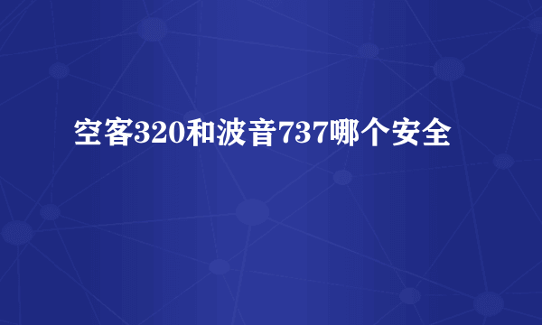 空客320和波音737哪个安全