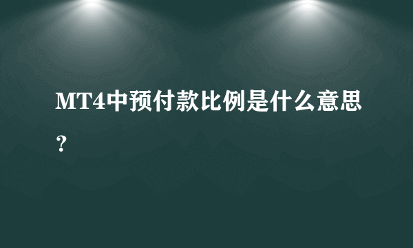 MT4中预付款比例是什么意思？