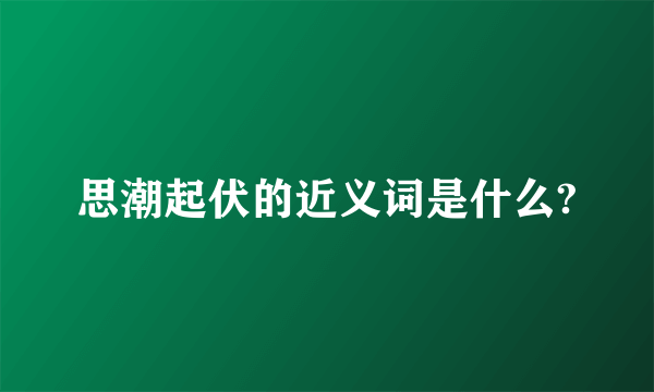 思潮起伏的近义词是什么?