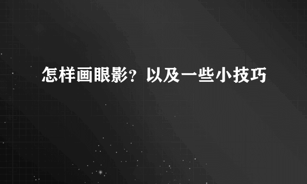 怎样画眼影？以及一些小技巧