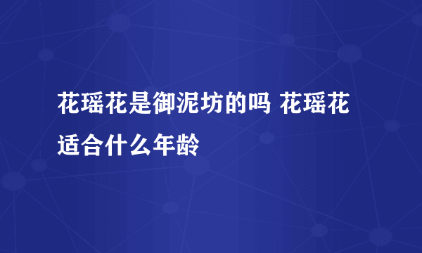 花瑶花是御泥坊的吗 花瑶花适合什么年龄