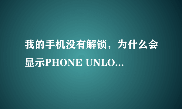 我的手机没有解锁，为什么会显示PHONE UNLOCKED