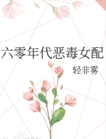 六零年代恶毒女配_by轻非雾_txt全文阅读，百度网盘免费下载