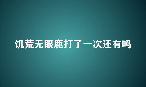 饥荒无眼鹿打了一次还有吗