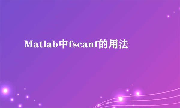 Matlab中fscanf的用法