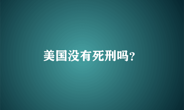 美国没有死刑吗？