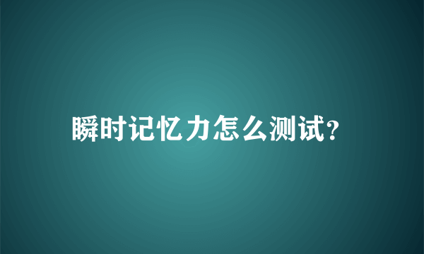 瞬时记忆力怎么测试？