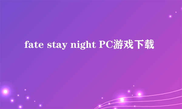 fate stay night PC游戏下载