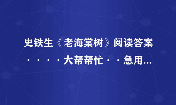 史铁生《老海棠树》阅读答案····大帮帮忙··急用啊！！！