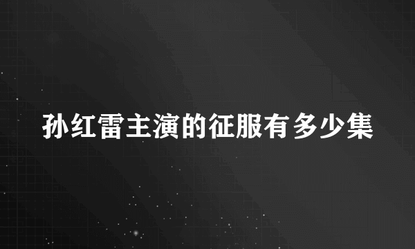 孙红雷主演的征服有多少集