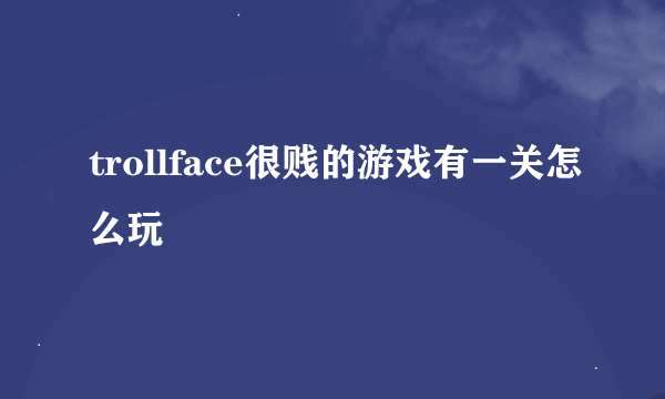 trollface很贱的游戏有一关怎么玩