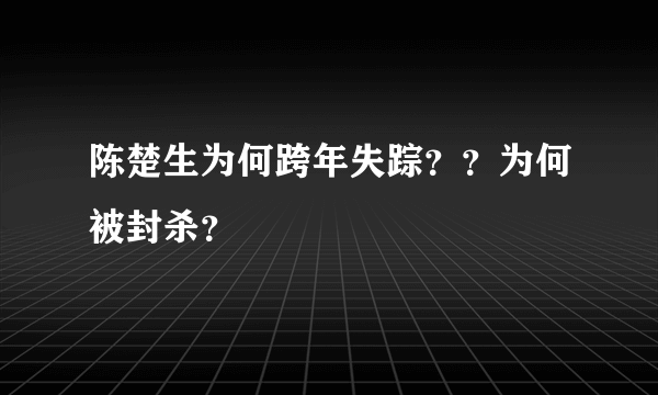 陈楚生为何跨年失踪？？为何被封杀？