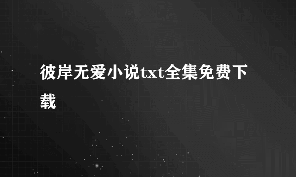 彼岸无爱小说txt全集免费下载