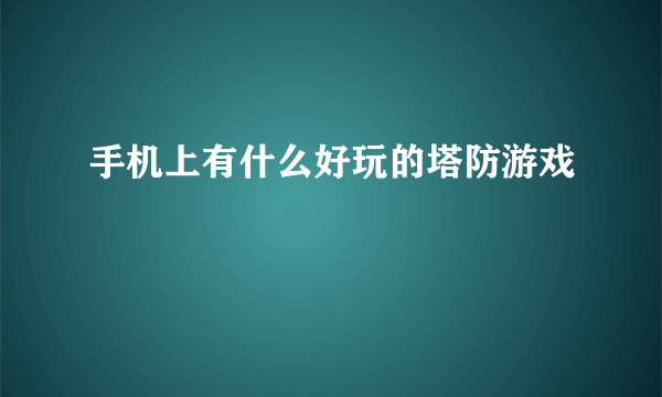 手机上有什么好玩的塔防游戏