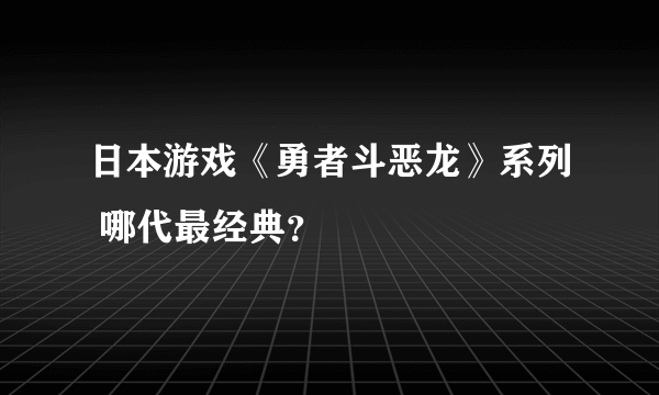 日本游戏《勇者斗恶龙》系列 哪代最经典？