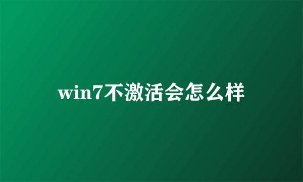 win7不激活会怎么样