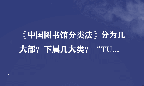 《中国图书馆分类法》分为几大部？下属几大类？“TU”“U”“TP”分别代表什么学科？