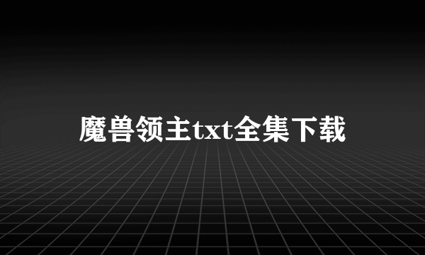 魔兽领主txt全集下载