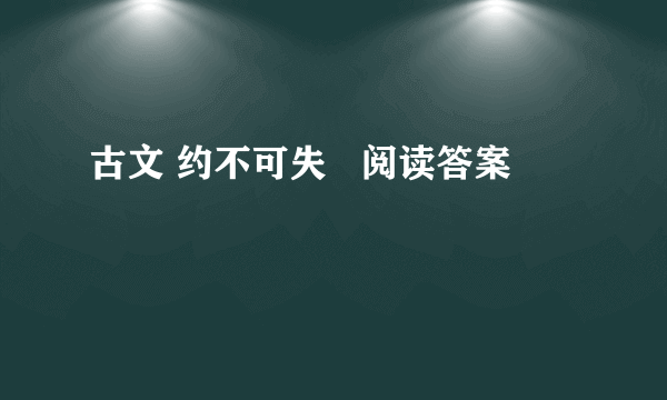 古文 约不可失   阅读答案