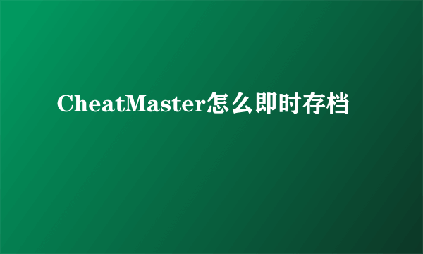 CheatMaster怎么即时存档