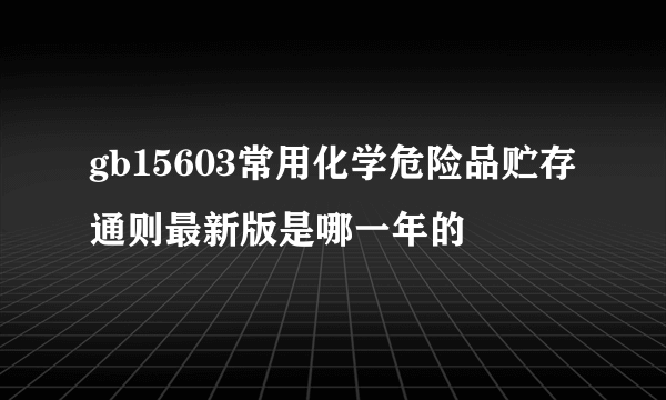 gb15603常用化学危险品贮存通则最新版是哪一年的